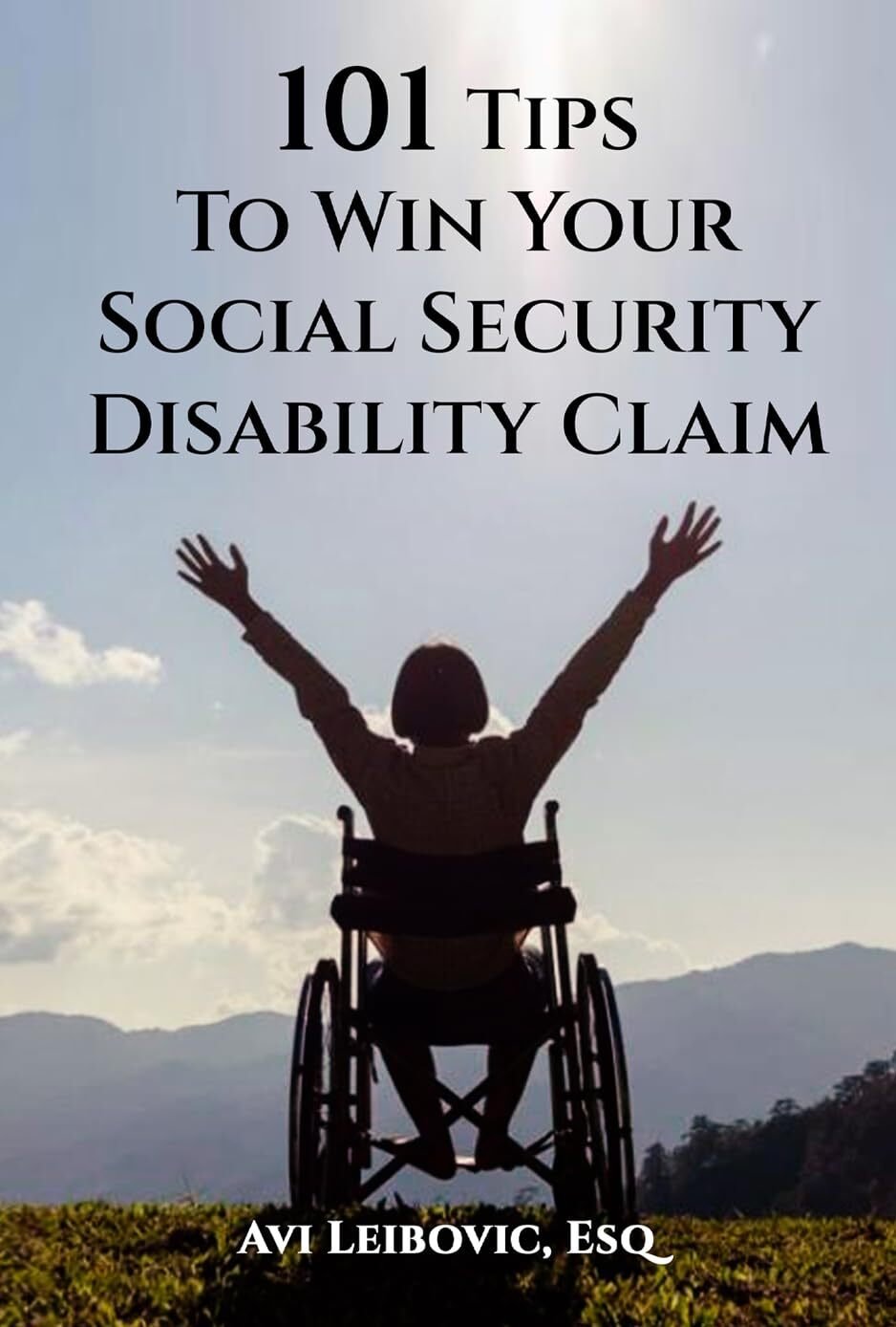 101 Tips to Win Your Social Security Disability Claim — Avi Leibovic, Esq.